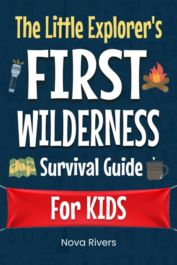 The Little Explorer's First Wilderness Survival Guide: Learn...