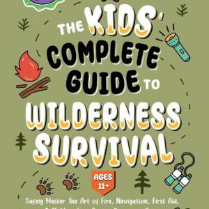 The Kids’ Complete Guide To Wilderness Survival [Ages 11+]: ...