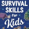 Survival Skills for Kids: How to Perform First Aid, Build Sh...