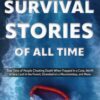 The Greatest Survival Stories of All Time: True Tales of Peo...
