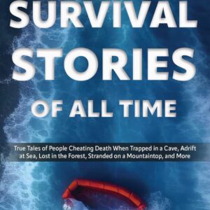 The Greatest Survival Stories of All Time: True Tales of Peo...