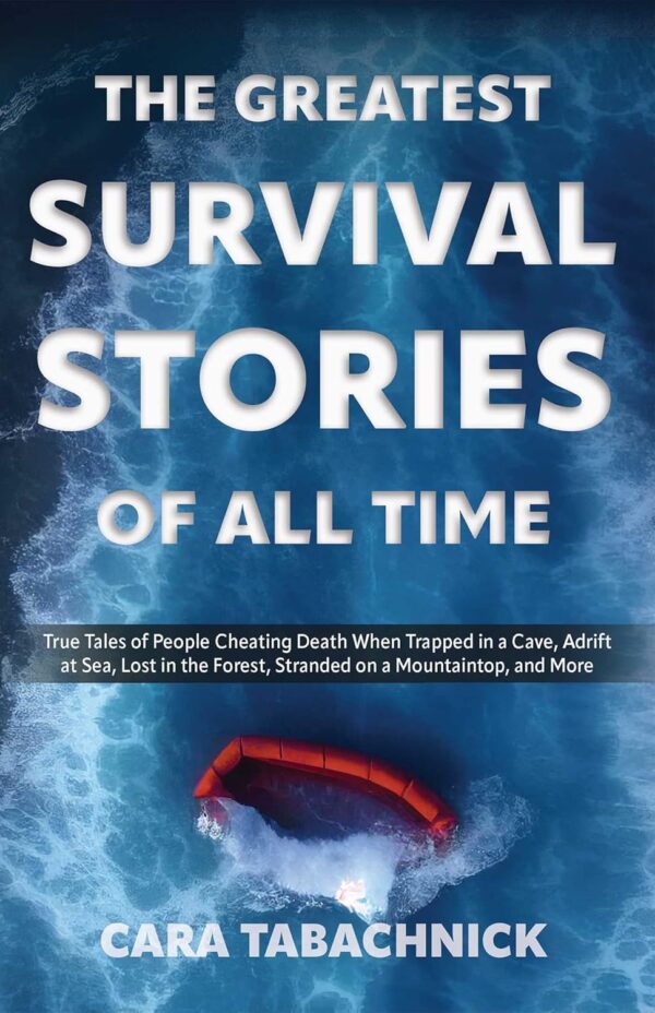 The Greatest Survival Stories of All Time: True Tales of Peo...