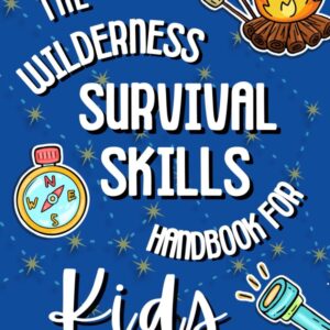 The Wilderness Survival Skills Handbook For Kids: Survival T...