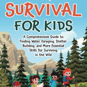 Wilderness Survival for Kids: A Comprehensive Guide to Findi...