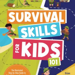 Survival Skills for Kids 101: The Illustrated Step-By-Step G...