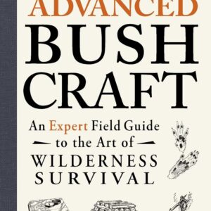 Advanced Bushcraft: An Expert Field Guide to the Art of Wild...