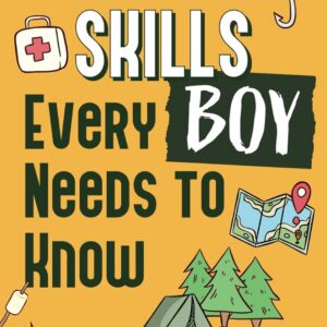 Survival Skills Every Boy Needs To Know: How to Build Shelte...