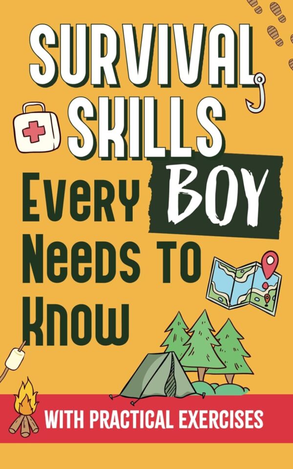 Survival Skills Every Boy Needs To Know: How to Build Shelte...