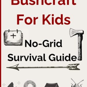 Bushcraft for Kids: The Ultimate No-Grid Survival Guide, Out...