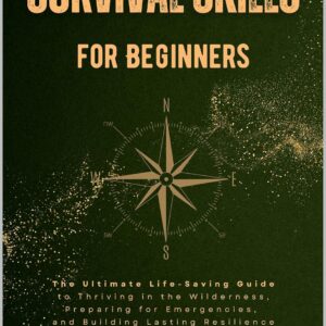 Survival Skills for Beginners: The Ultimate Life-Saving Guid...