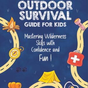Outdoor Survival Guide for Kids: Mastering Wilderness Skills...