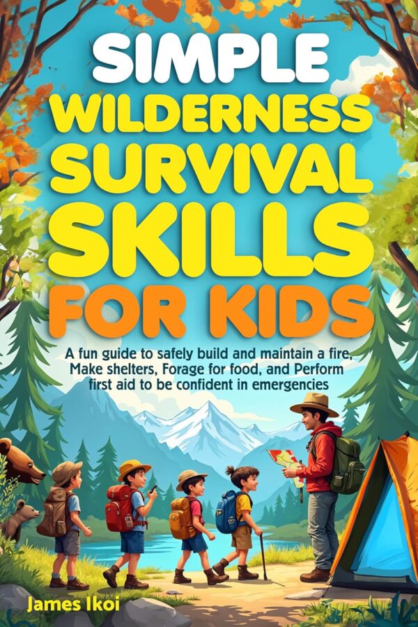 Simple Wilderness Survival Skills For Kids: A fun guide to s...