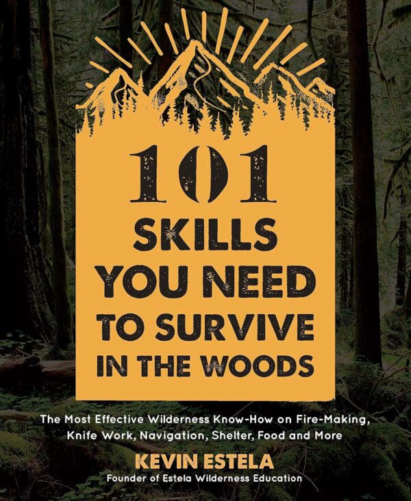 101 Skills You Need to Survive in the Woods: The Most Effect...