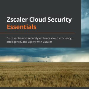 Zscaler Cloud Security Essentials: Discover how to securely ...