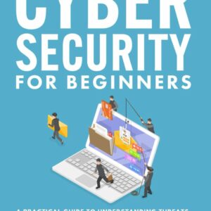 Step-by-Step Cyber Security for Beginners: A Practical Guide...
