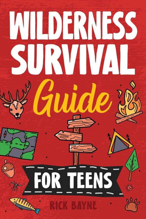 Wilderness Survival Guide for Teens: How to Build a Fire, Pe...