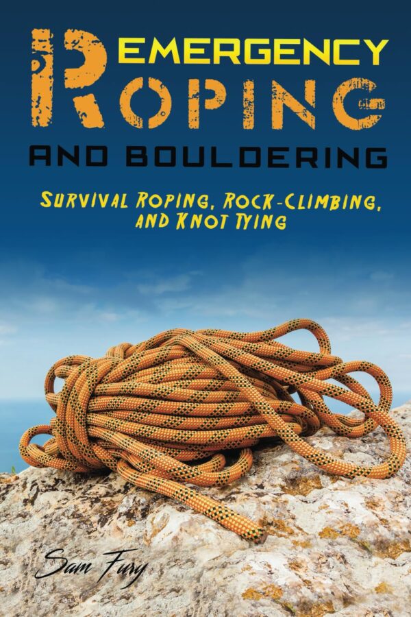 Emergency Roping and Bouldering: Survival Roping, Rock-Climb...