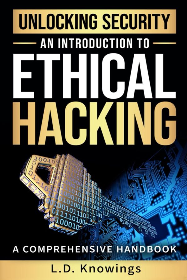 Unlocking Security: An Introduction to Ethical Hacking: A Co...