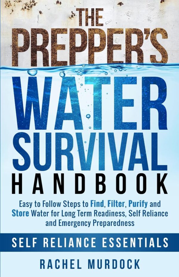 The Prepper's Water Survival Handbook: Easy to Follow Steps ...