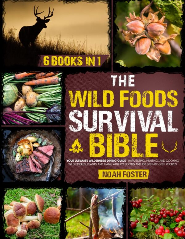 The Wild Foods Survival Bible: [6 in 1] Your Ultimate Wilder...