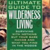 Ultimate Guide to Wilderness Living: Surviving with Nothing ...