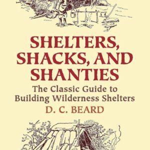 Shelters, Shacks, and Shanties: The Classic Guide to Buildin...