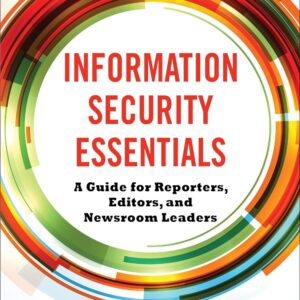 Information Security Essentials: A Guide for Reporters, Edit...