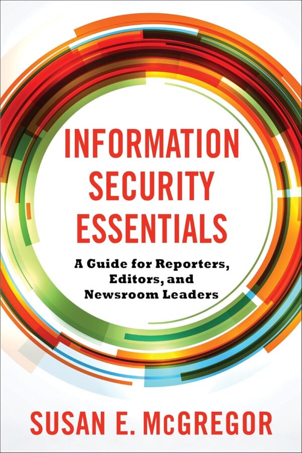 Information Security Essentials: A Guide for Reporters, Edit...