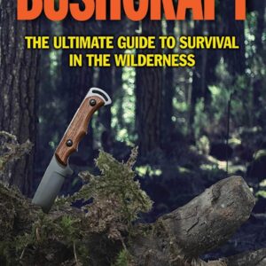 Bushcraft: The Ultimate Guide to Survival in the Wilderness