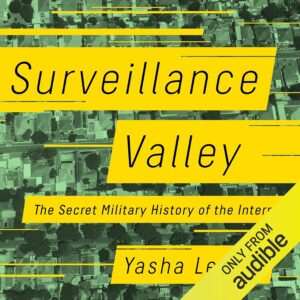 Surveillance Valley: The Secret Military History of the Inte...