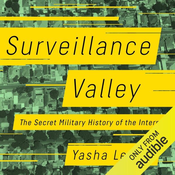 Surveillance Valley: The Secret Military History of the Inte...