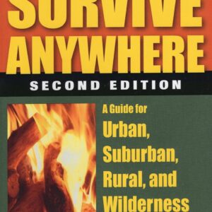 How to Survive Anywhere: A Guide for Urban, Suburban, Rural,...