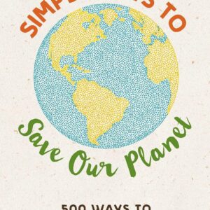 Simple Acts to Save Our Planet: 500 Ways to Make a Differenc...