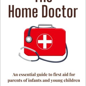 The Home Doctor: An essential guide to first aid for parents...