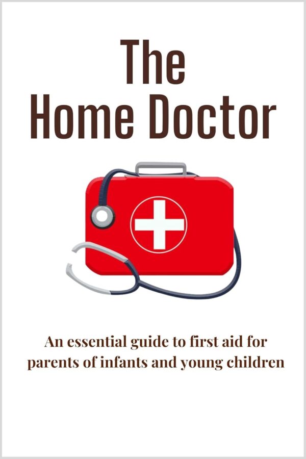 The Home Doctor: An essential guide to first aid for parents...