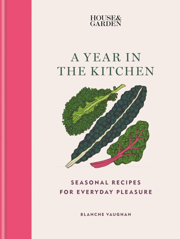 House & Garden A Year in the Kitchen: Seasonal recipes for e...