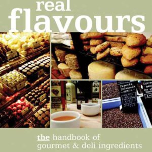 Real Flavours: The Handbook of Gourmet & Deli Ingredients