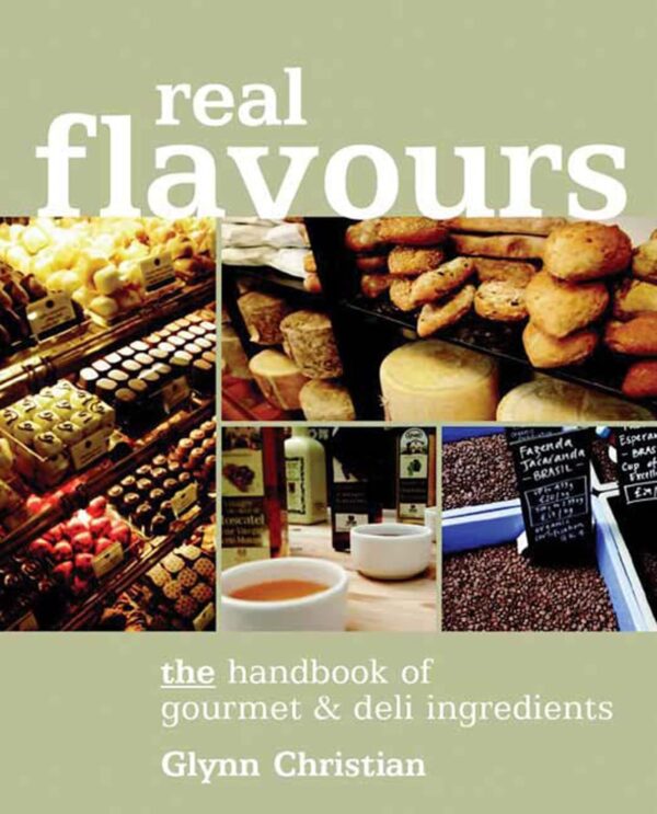 Real Flavours: The Handbook of Gourmet & Deli Ingredients