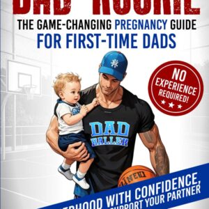 Dad Rookie - The Game-Changing Pregnancy Guide for First-Tim...