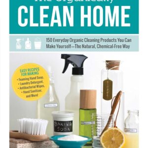 The Organically Clean Home: 150 Everyday Organic Cleaning Pr...
