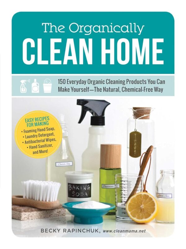 The Organically Clean Home: 150 Everyday Organic Cleaning Pr...
