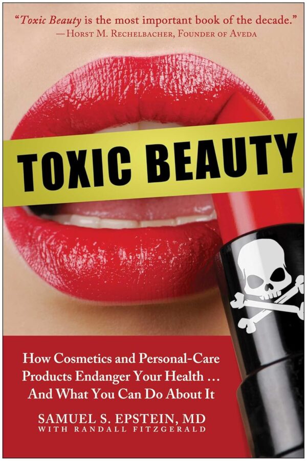 Toxic Beauty: How Cosmetics and Personal-Care Products Endan...