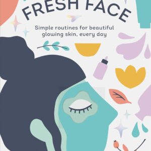 Fresh Face: Simple routines for beautiful glowing skin, ever...