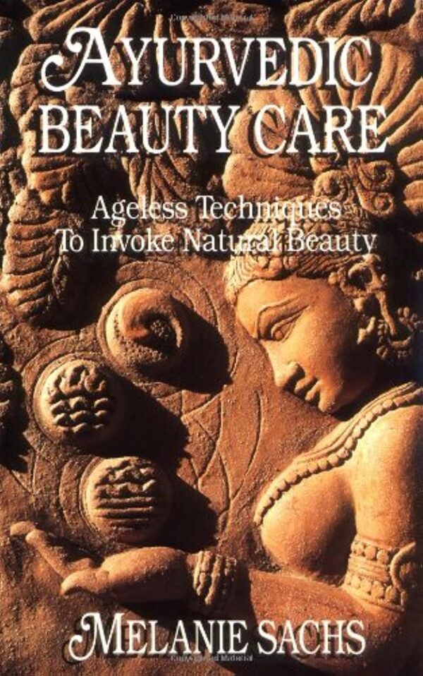 Ayurvedic Beauty Care: Ageless Techniques to Invoke Natural ...