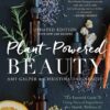 Plant-Powered Beauty, Updated Edition: The Essential Guide t...