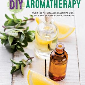 DIY Aromatherapy: Over 130 Affordable Essential Oils Blends ...