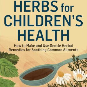 Herbs for Children's Health: How to Make and Use Gentle Herb...