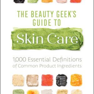 The Beauty Geek's Guide to Skin Care: 1,000 Essential Defini...