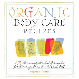 Organic Body Care Recipes: 175 Homemade Herbal Formulas for ...